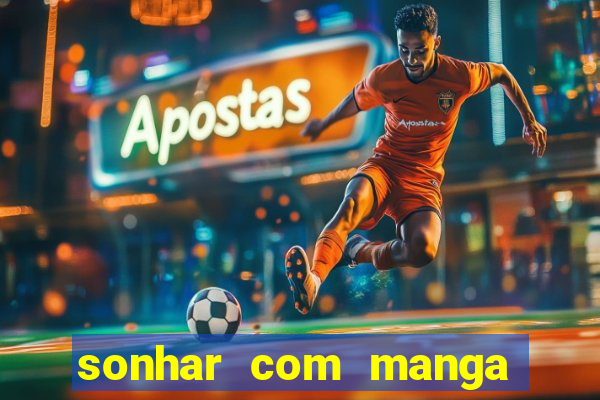 sonhar com manga madura jogo do bicho